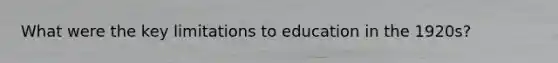 What were the key limitations to education in the 1920s?