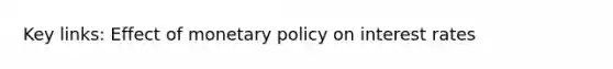 Key links: Effect of <a href='https://www.questionai.com/knowledge/kEE0G7Llsx-monetary-policy' class='anchor-knowledge'>monetary policy</a> on interest rates