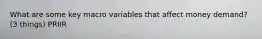What are some key macro variables that affect money demand? (3 things) PRIIR