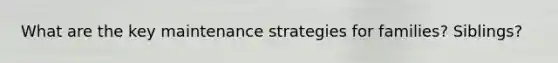What are the key maintenance strategies for families? Siblings?