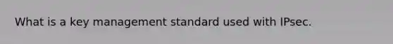 What is a key management standard used with IPsec.