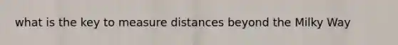 what is the key to measure distances beyond the Milky Way