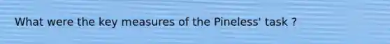 What were the key measures of the Pineless' task ?