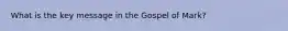 What is the key message in the Gospel of Mark?