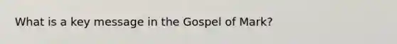 What is a key message in the Gospel of Mark?