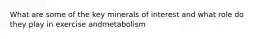 What are some of the key minerals of interest and what role do they play in exercise andmetabolism