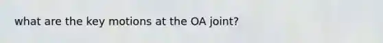 what are the key motions at the OA joint?