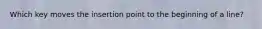 Which key moves the insertion point to the beginning of a line?