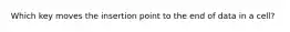 Which key moves the insertion point to the end of data in a cell?