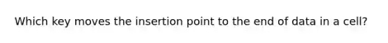 Which key moves the insertion point to the end of data in a cell?