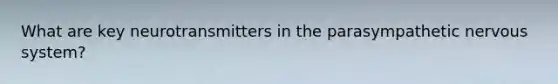 What are key neurotransmitters in the parasympathetic nervous system?