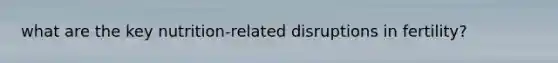 what are the key nutrition-related disruptions in fertility?