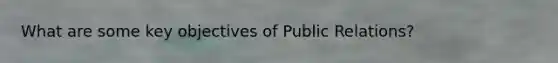 What are some key objectives of Public Relations?