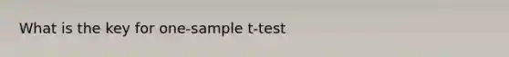 What is the key for one-sample t-test