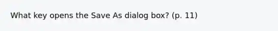 What key opens the Save As dialog box? (p. 11)