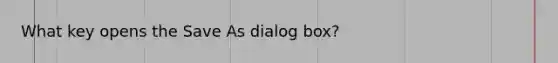 What key opens the Save As dialog box?