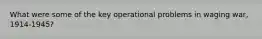 What were some of the key operational problems in waging war, 1914-1945?