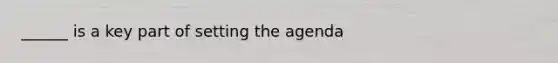 ______ is a key part of setting the agenda