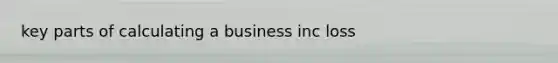 key parts of calculating a business inc loss