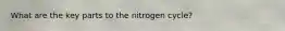 What are the key parts to the nitrogen cycle?