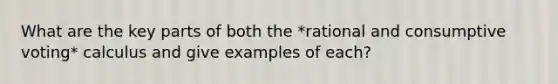 What are the key parts of both the *rational and consumptive voting* calculus and give examples of each?