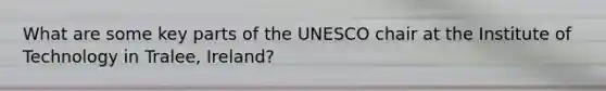 What are some key parts of the UNESCO chair at the Institute of Technology in Tralee, Ireland?