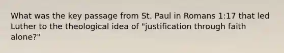 What was the key passage from St. Paul in Romans 1:17 that led Luther to the theological idea of "justification through faith alone?"