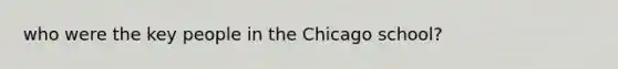 who were the key people in the Chicago school?