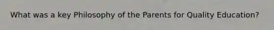 What was a key Philosophy of the Parents for Quality Education?