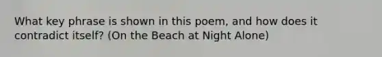 What key phrase is shown in this poem, and how does it contradict itself? (On the Beach at Night Alone)