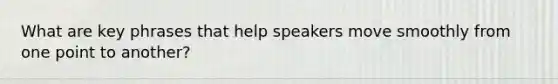 What are key phrases that help speakers move smoothly from one point to another?