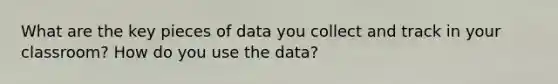 What are the key pieces of data you collect and track in your classroom? How do you use the data?