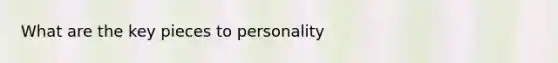 What are the key pieces to personality