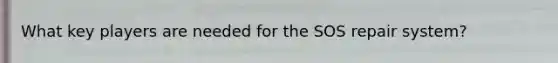 What key players are needed for the SOS repair system?