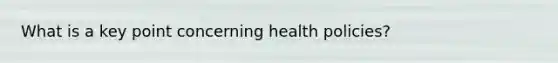 What is a key point concerning health policies?