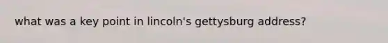 what was a key point in lincoln's gettysburg address?