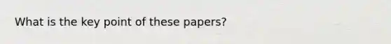 What is the key point of these papers?