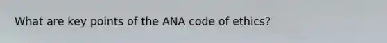 What are key points of the ANA code of ethics?