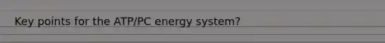 Key points for the ATP/PC energy system?