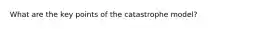 What are the key points of the catastrophe model?