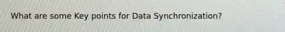 What are some Key points for Data Synchronization?