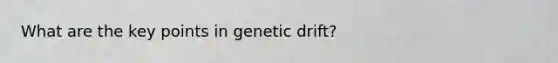 What are the key points in genetic drift?