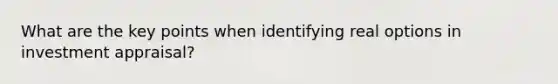 What are the key points when identifying real options in investment appraisal?