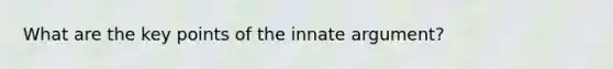 What are the key points of the innate argument?