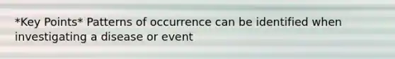 *Key Points* Patterns of occurrence can be identified when investigating a disease or event