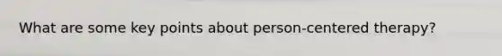 What are some key points about person-centered therapy?