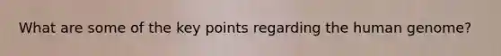What are some of the key points regarding the human genome?