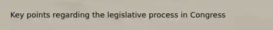 Key points regarding the legislative process in Congress