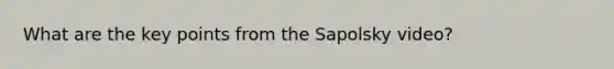 What are the key points from the Sapolsky video?