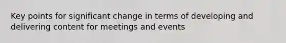 Key points for significant change in terms of developing and delivering content for meetings and events